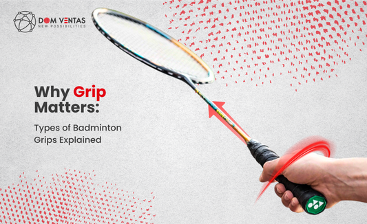Why Grip Matters: Types of Badminton Grips Explained